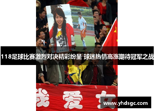 118足球比赛激烈对决精彩纷呈 球迷热情高涨期待冠军之战